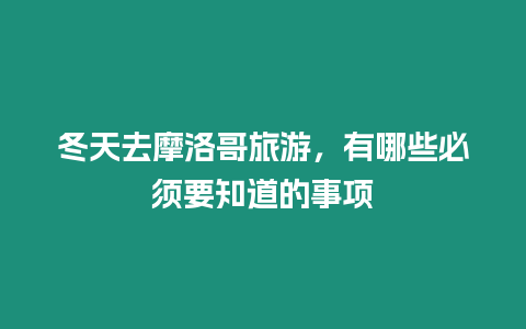 冬天去摩洛哥旅游，有哪些必須要知道的事項