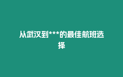 從武漢到***的最佳航班選擇