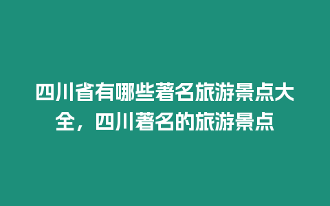 四川省有哪些著名旅游景點大全，四川著名的旅游景點