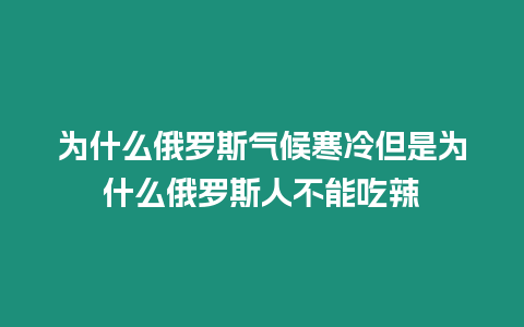 為什么俄羅斯氣候寒冷但是為什么俄羅斯人不能吃辣