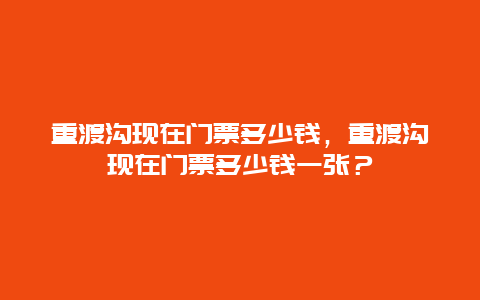 重渡溝現在門票多少錢，重渡溝現在門票多少錢一張？