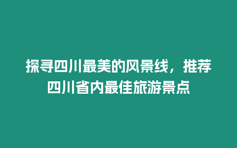 探尋四川最美的風(fēng)景線，推薦四川省內(nèi)最佳旅游景點(diǎn)