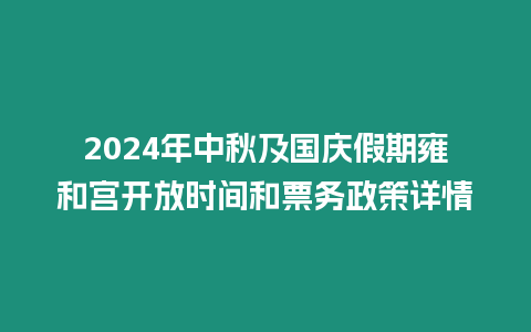 2024年中秋及國(guó)慶假期雍和宮開放時(shí)間和票務(wù)政策詳情