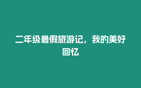 二年級暑假旅游記，我的美好回憶