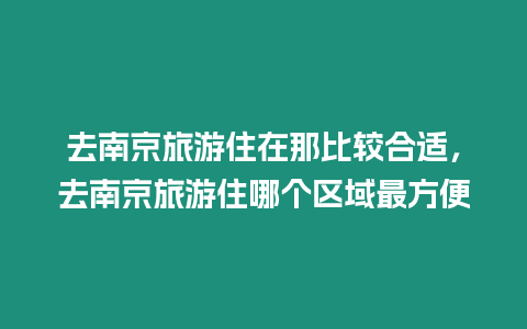 去南京旅游住在那比較合適，去南京旅游住哪個區域最方便