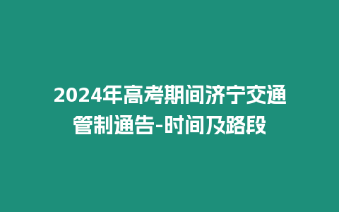 2024年高考期間濟寧交通管制通告-時間及路段