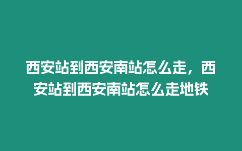 西安站到西安南站怎么走，西安站到西安南站怎么走地鐵