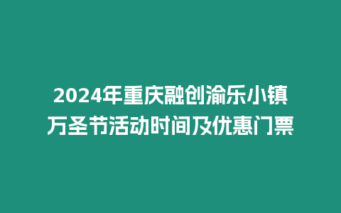 2024年重慶融創(chuàng)渝樂小鎮(zhèn)萬圣節(jié)活動(dòng)時(shí)間及優(yōu)惠門票