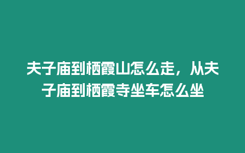 夫子廟到棲霞山怎么走，從夫子廟到棲霞寺坐車怎么坐