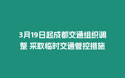 3月19日起成都交通組織調整 采取臨時交通管控措施