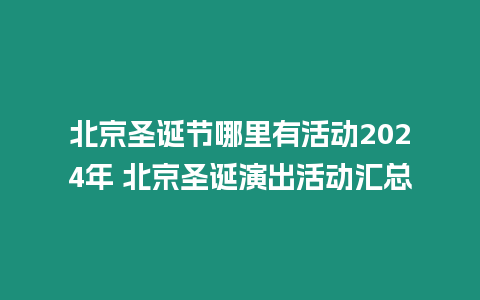 北京圣誕節哪里有活動2024年 北京圣誕演出活動匯總