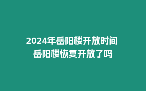 2024年岳陽樓開放時間 岳陽樓恢復(fù)開放了嗎