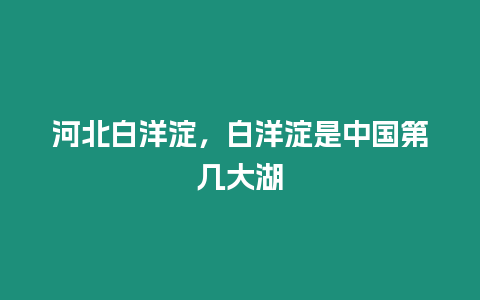 河北白洋淀，白洋淀是中國第幾大湖