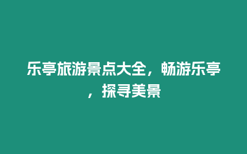 樂亭旅游景點(diǎn)大全，暢游樂亭，探尋美景