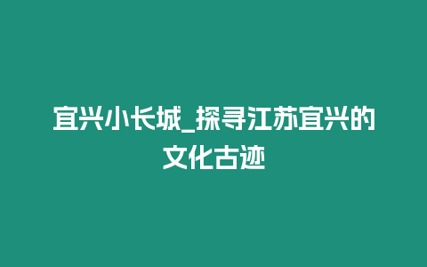 宜興小長城_探尋江蘇宜興的文化古跡