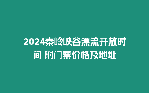 2024秦嶺峽谷漂流開放時間 附門票價格及地址