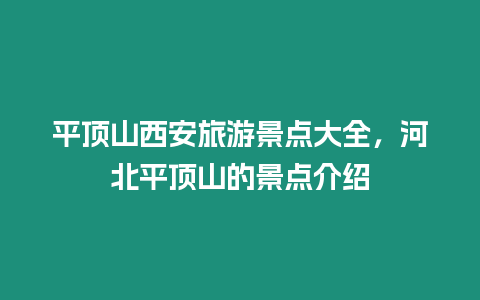 平頂山西安旅游景點大全，河北平頂山的景點介紹