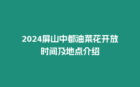 2024屏山中都油菜花開放時間及地點介紹