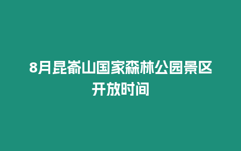 8月昆崳山國家森林公園景區開放時間