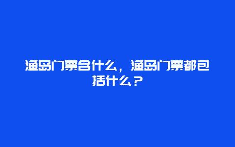 漁島門票含什么，漁島門票都包括什么？