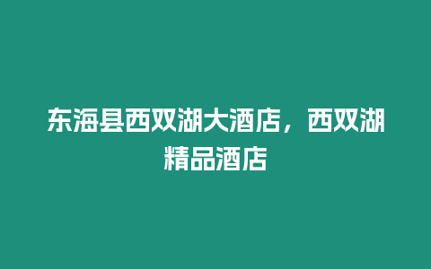 東海縣西雙湖大酒店，西雙湖精品酒店