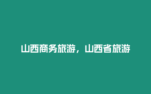 山西商務旅游，山西省旅游