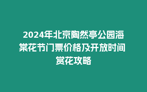 2024年北京陶然亭公園海棠花節門票價格及開放時間 賞花攻略