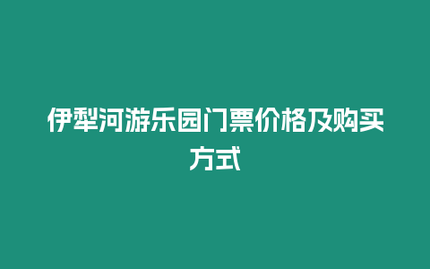 伊犁河游樂園門票價格及購買方式