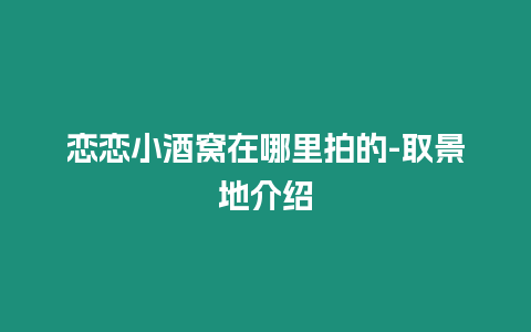 戀戀小酒窩在哪里拍的-取景地介紹