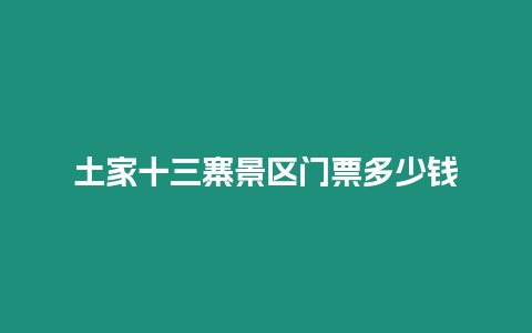 土家十三寨景區(qū)門票多少錢