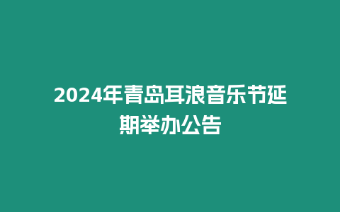 2024年青島耳浪音樂節延期舉辦公告