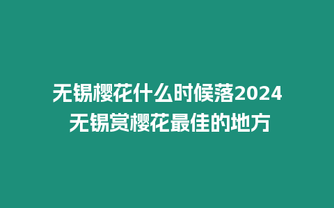 無錫櫻花什么時候落2024 無錫賞櫻花最佳的地方