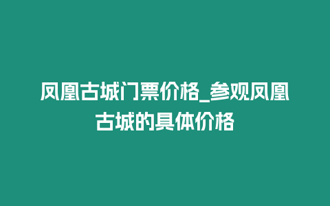 鳳凰古城門票價格_參觀鳳凰古城的具體價格