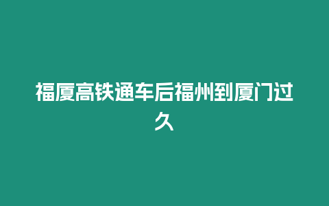 福廈高鐵通車后福州到廈門過久