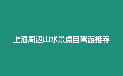 上海周邊山水景點自駕游推薦