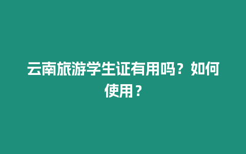 云南旅游學生證有用嗎？如何使用？