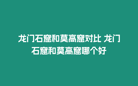 龍門石窟和莫高窟對比 龍門石窟和莫高窟哪個好