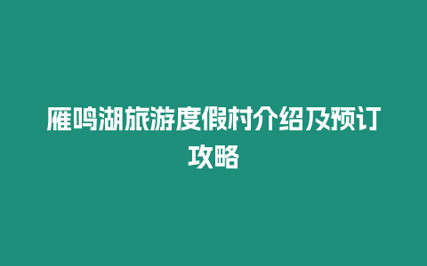 雁鳴湖旅游度假村介紹及預訂攻略