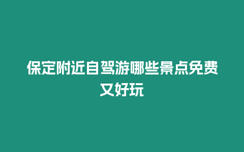 保定附近自駕游哪些景點(diǎn)免費(fèi)又好玩