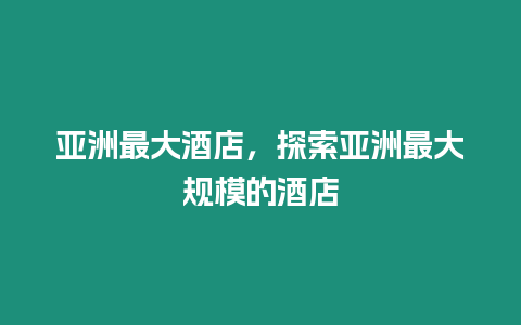 亞洲最大酒店，探索亞洲最大規模的酒店