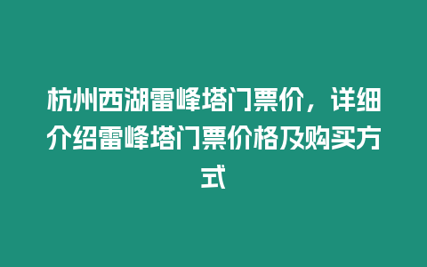 杭州西湖雷峰塔門票價，詳細介紹雷峰塔門票價格及購買方式