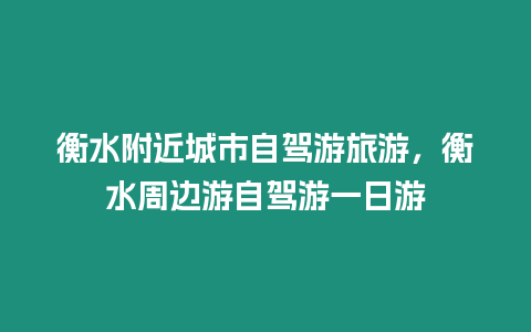 衡水附近城市自駕游旅游，衡水周邊游自駕游一日游