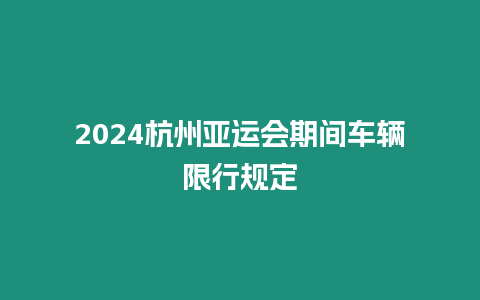 2024杭州亞運會期間車輛限行規定