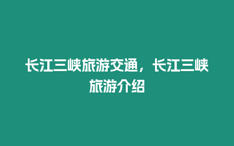 長(zhǎng)江三峽旅游交通，長(zhǎng)江三峽旅游介紹