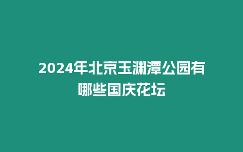 2024年北京玉淵潭公園有哪些國慶花壇