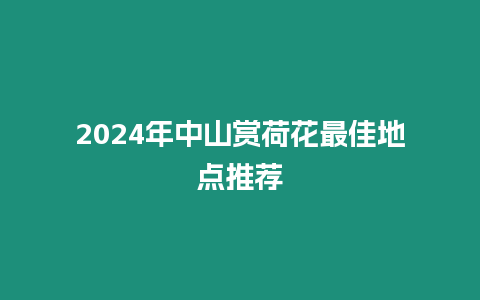 2024年中山賞荷花最佳地點推薦