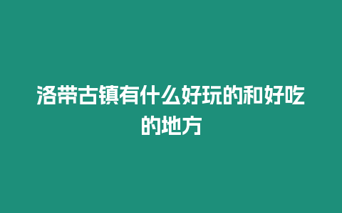 洛帶古鎮有什么好玩的和好吃的地方