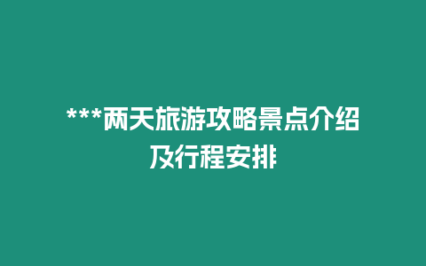 ***兩天旅游攻略景點介紹及行程安排