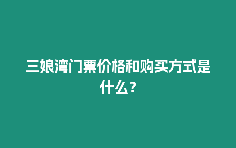 三娘灣門票價格和購買方式是什么？