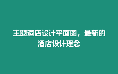 主題酒店設計平面圖，最新的酒店設計理念